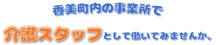 香美町内の事業所で介護スタッフとして働いてみませんか。